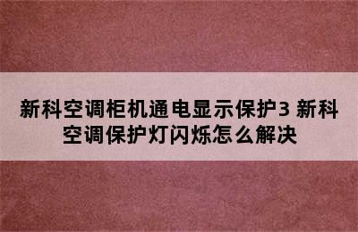 新科空调柜机通电显示保护3 新科空调保护灯闪烁怎么解决